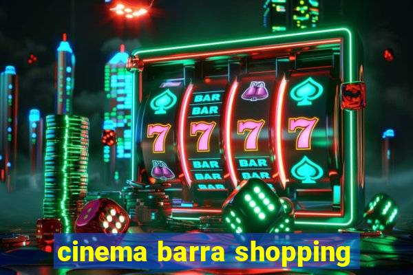 cinema barra shopping